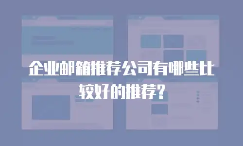 企业邮箱推荐公司有哪些比较好的推荐?