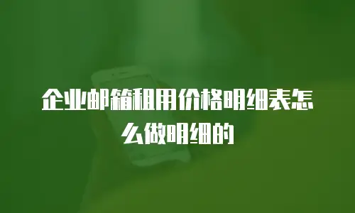 企业邮箱租用价格明细表怎么做明细的
