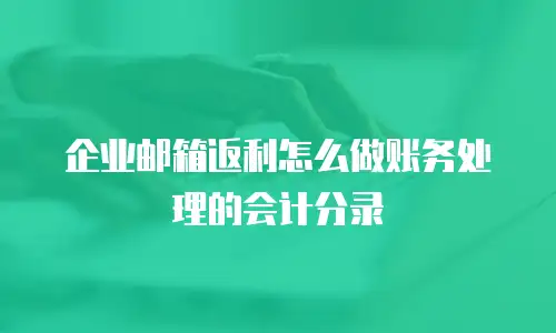 企业邮箱返利怎么做账务处理的会计分录