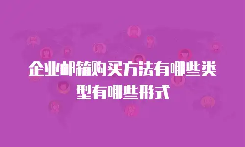企业邮箱购买方法有哪些类型有哪些形式