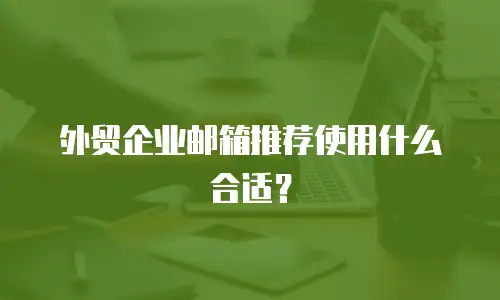 外贸企业邮箱推荐使用什么合适？