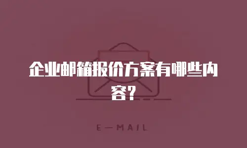 企业邮箱报价方案有哪些内容?