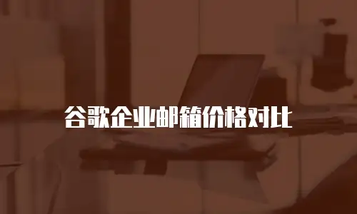 谷歌企业邮箱价格对比
