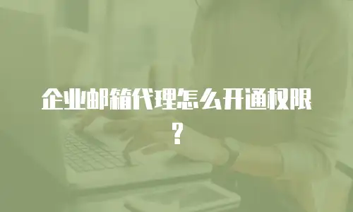 企业邮箱代理怎么开通权限?