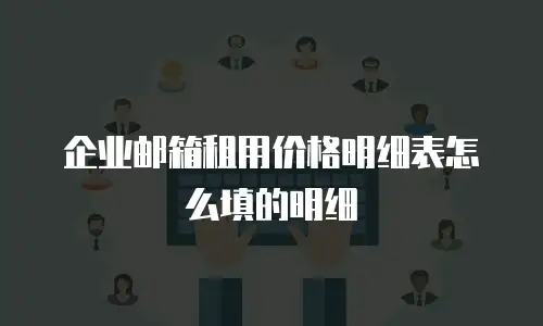 企业邮箱租用价格明细表怎么填的明细