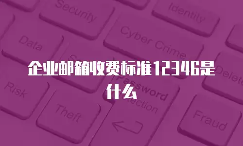 企业邮箱收费标准12346是什么