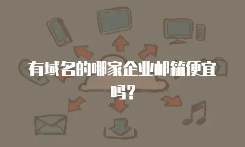 有域名的哪家企业邮箱便宜吗?