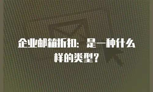 企业邮箱折扣：是一种什么样的类型？