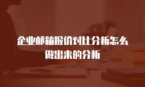 企业邮箱报价对比分析怎么做出来的分析