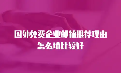 国外免费企业邮箱推荐理由怎么填比较好