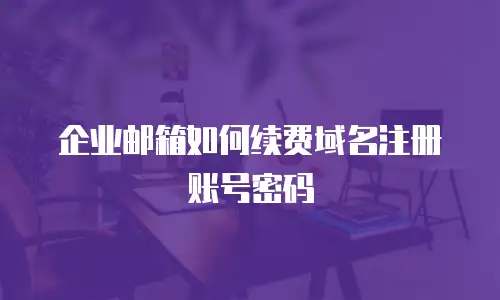 企业邮箱如何续费域名注册账号密码