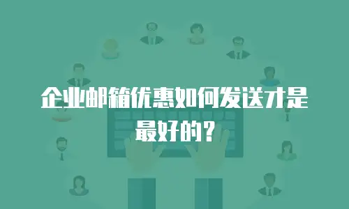 企业邮箱优惠如何发送才是最好的？