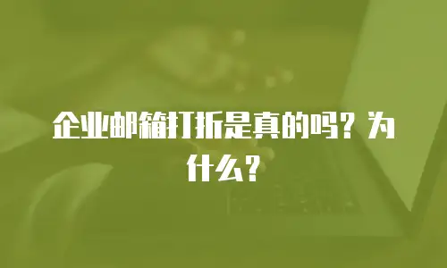 企业邮箱打折是真的吗?为什么?