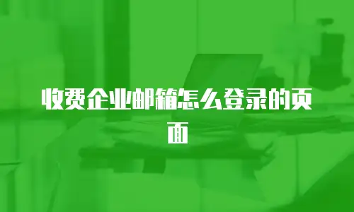 收费企业邮箱怎么登录的页面