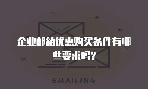 企业邮箱优惠购买条件有哪些要求吗？