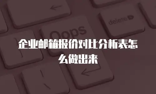 企业邮箱报价对比分析表怎么做出来