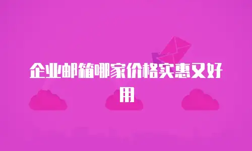 企业邮箱哪家价格实惠又好用