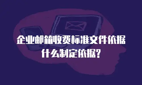 企业邮箱收费标准文件依据什么制定依据?
