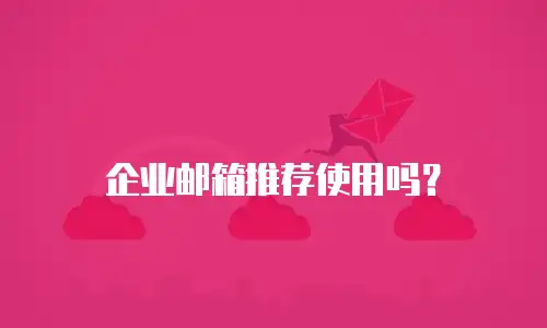 企业邮箱推荐使用吗？