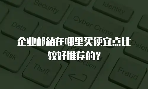 企业邮箱在哪里买便宜点比较好推荐的？