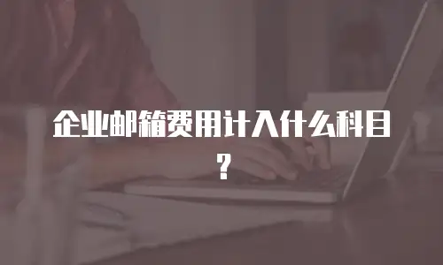 企业邮箱费用计入什么科目？