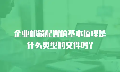 企业邮箱配置的基本原理是什么类型的文件吗？