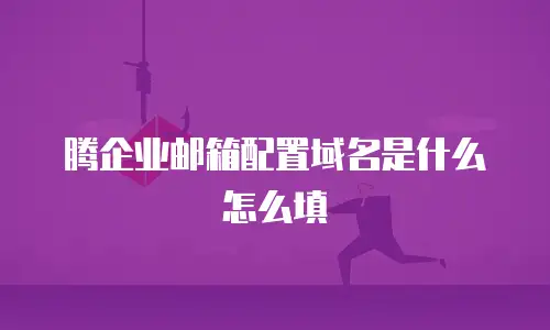 腾企业邮箱配置域名是什么怎么填