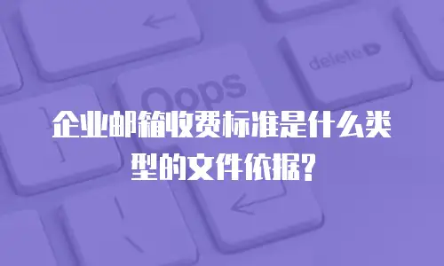 企业邮箱收费标准是什么类型的文件依据?