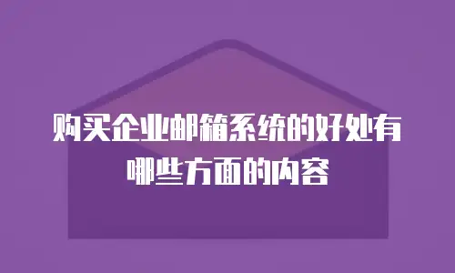 购买企业邮箱系统的好处有哪些方面的内容