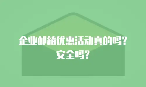 企业邮箱优惠活动真的吗？安全吗？