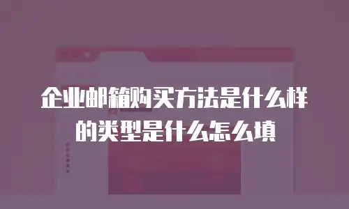 企业邮箱购买方法是什么样的类型是什么怎么填