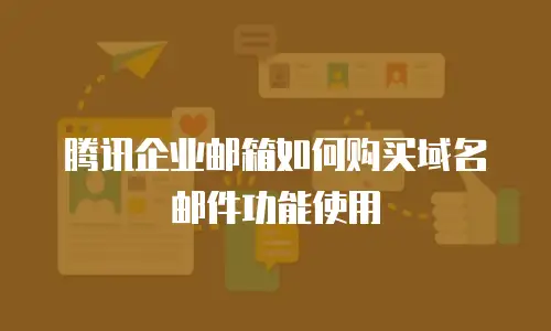 腾讯企业邮箱如何购买域名邮件功能使用