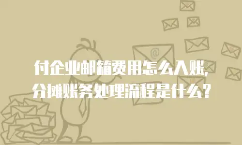 付企业邮箱费用怎么入账，分摊账务处理流程是什么？
