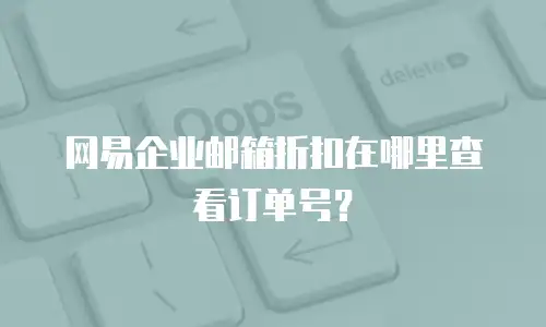 网易企业邮箱折扣在哪里查看订单号?