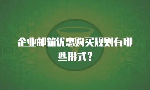 企业邮箱优惠购买规则有哪些形式？