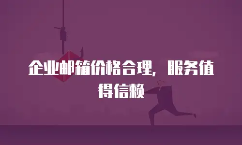 企业邮箱价格合理，服务值得信赖
