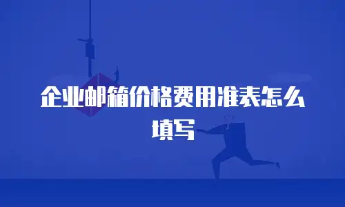 企业邮箱价格费用准表怎么填写