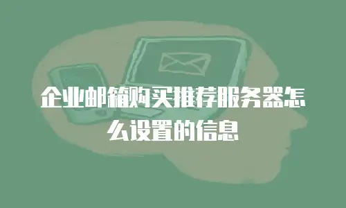 企业邮箱购买推荐服务器怎么设置的信息