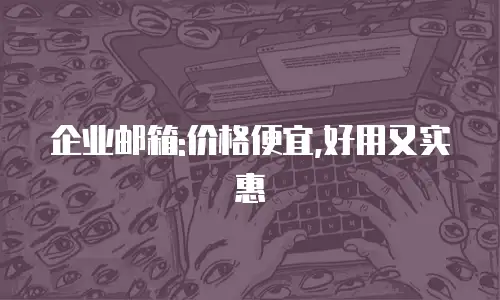 企业邮箱:价格便宜,好用又实惠