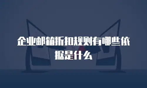 企业邮箱折扣规则有哪些依据是什么