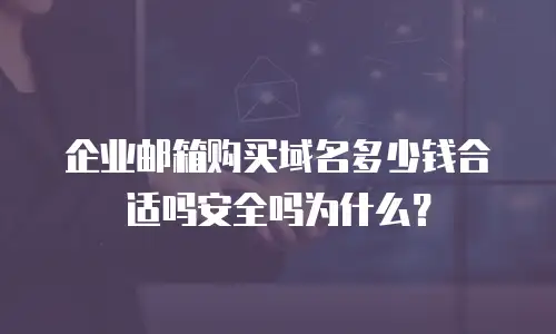 企业邮箱购买域名多少钱合适吗安全吗为什么？