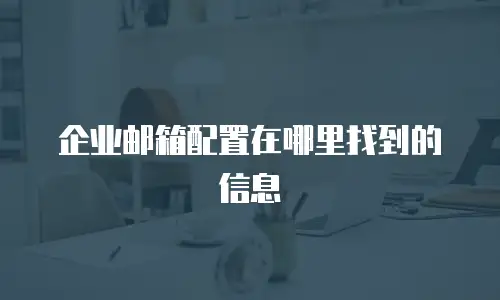 企业邮箱配置在哪里找到的信息