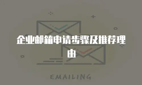 企业邮箱申请步骤及推荐理由