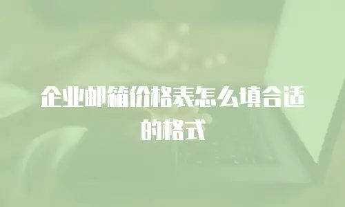 企业邮箱价格表怎么填合适的格式
