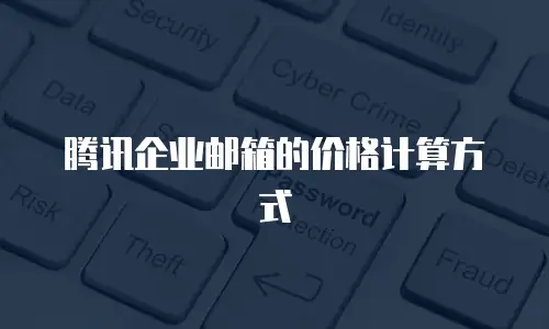 腾讯企业邮箱的价格计算方式