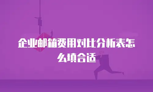 企业邮箱费用对比分析表怎么填合适