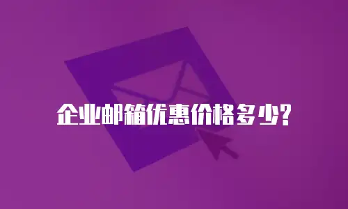 企业邮箱优惠价格多少?