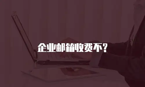企业邮箱收费不?