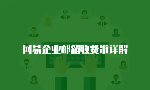 网易企业邮箱收费准详解