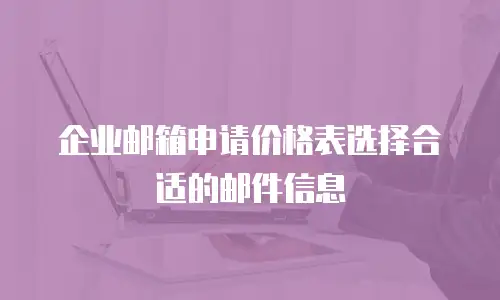 企业邮箱申请价格表选择合适的邮件信息